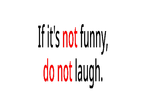 If it's (not) funny, (do not) laugh.