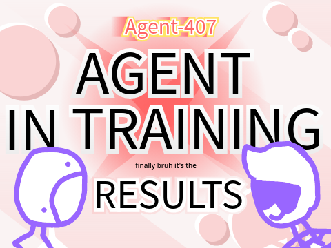 Agent-407: Agent in Training | RESULTS