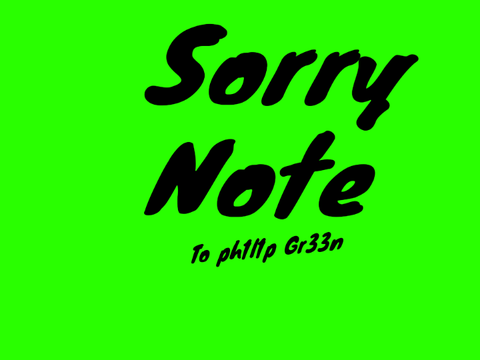 Sorry note to ph1l1p Gr33n