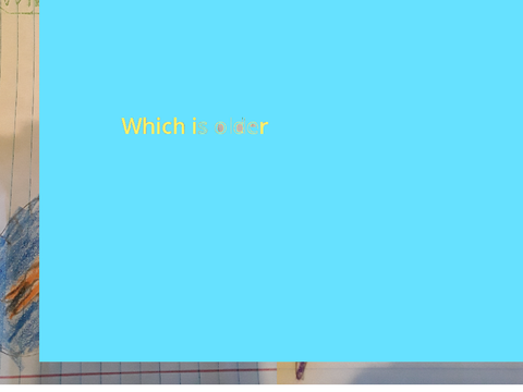 Which is older?