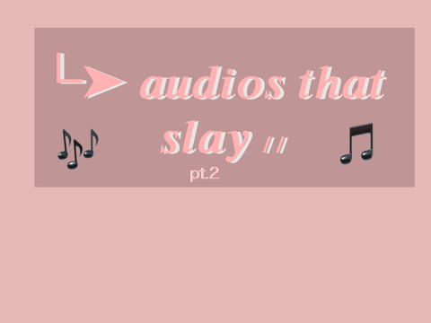 └➤ audios that slay ៸៸ | pt.2
