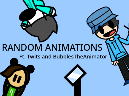Random Animations || Ft. Twits and BubblesTheAnimator