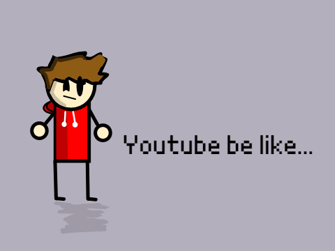 Youtube be like...