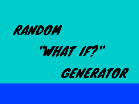 Random "What If?" Generator