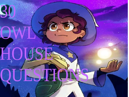 30 OWL HOUSE QUESTIONS remix