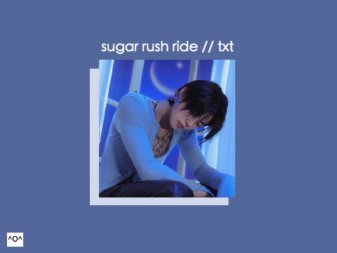 sugar rush ride // TXT (tomorrow by together)