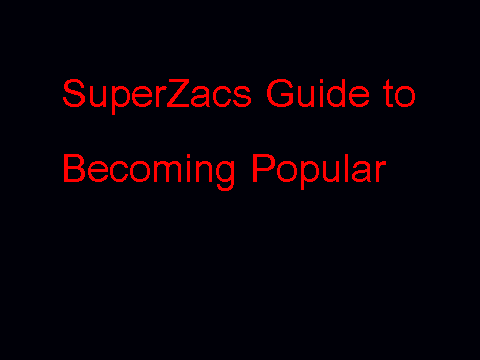 SuperZacs Guide to Getting Popular
