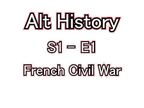Alt History - S1 - E1 - French Civil War