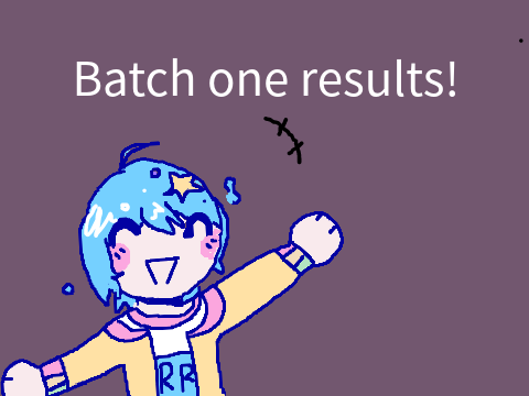 Batch one results!