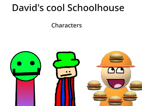 David's cool schoolhouse Characters.