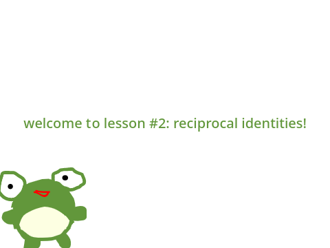 frog-onometric identities lesson 2: reciprocal identities