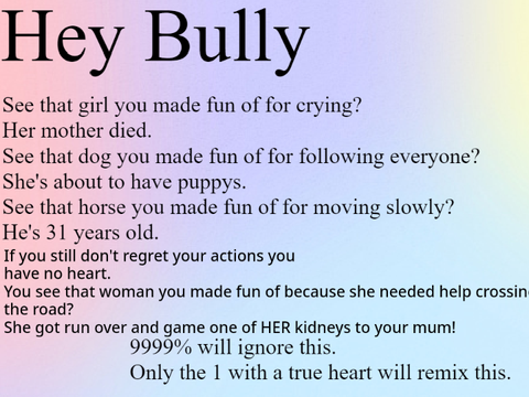 HEY YA BULLY! 9999% will ignore this 