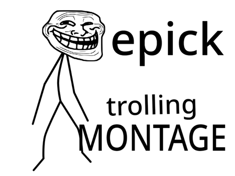 epick trolling montage!!!!!!!