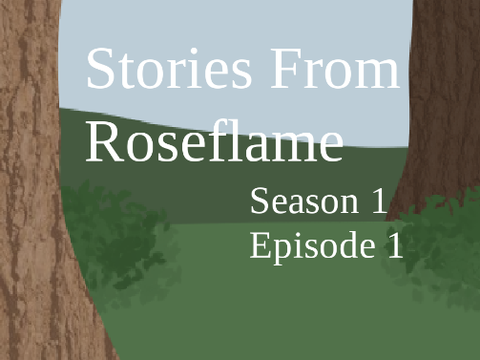 Stories From Roseflame || S1 Ep1