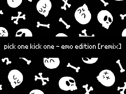 pick one kick one - emo edition [remix]