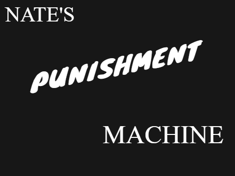 NATE'S PUNISHMENT MACHINE (Scratch friendly edition)