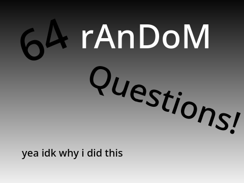 64 random answers to 64 random questions UPDATED2023
