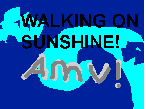 WALKING ON SUNSHINE AMV!