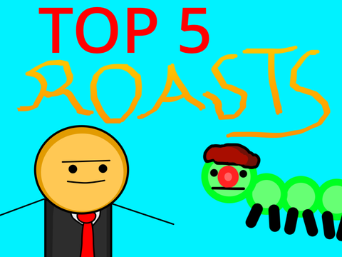 TOP 5 ROASTS!!!!!!!!!!!!!