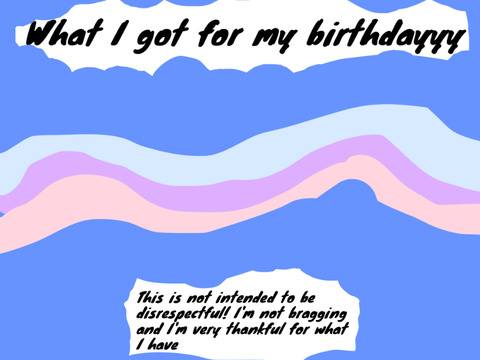 What I got for my birthdayyyy