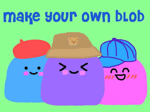 ♡ make your own blob ♡
