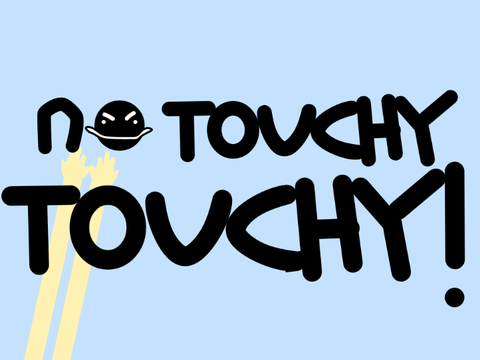 no touchy touchy!