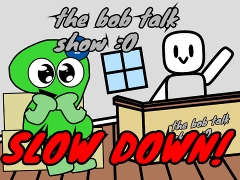 slow down!