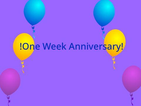 My One Week Anniversary!