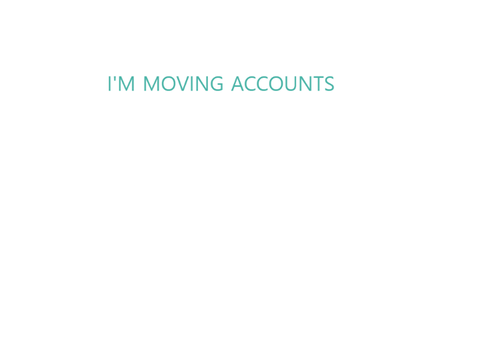 I'M MOVING ACCOUNTS (read instructions)