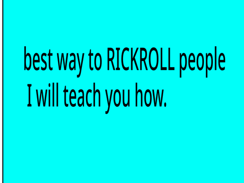 Teach u how to Rick roll people