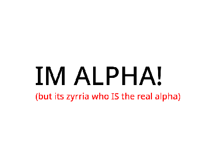 - IM THE BIGGEST TRUEST ALPHA!!1! -