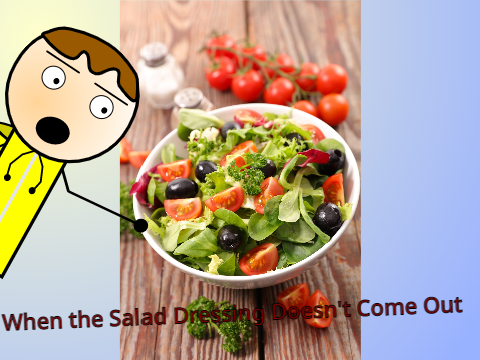 When the Salad Dressing Doesn't Come Out