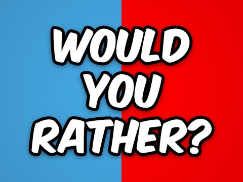 Would You Rather?