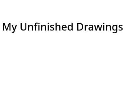 Unfinished Drawings