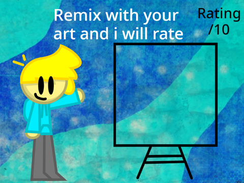 [OPEN] Remix with your art and I will rate 