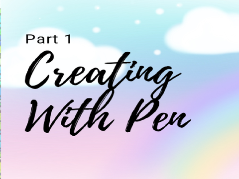 Creating With Pen ~ Part 1