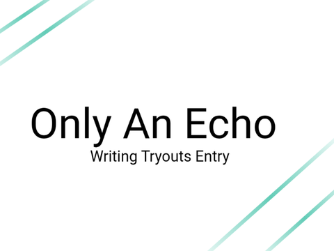 Writing Tryouts Entry | Only An Echo