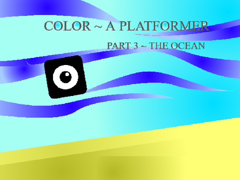 Color || A Platformer ~ Part 3 - The Ocean