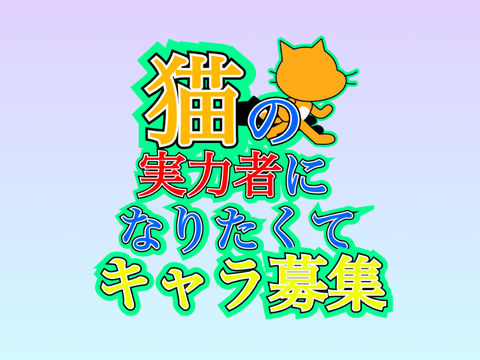 (拡散求む)「猫の実力者になりたくて」キャラ募集
