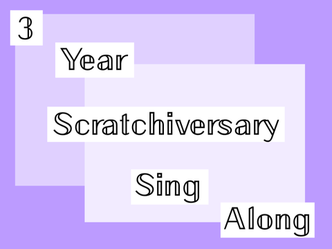 3 Year Scratchiversary Sing-Along