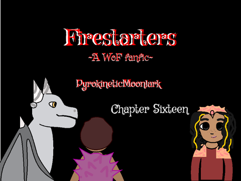 Firestarters ~Chapter Sixteen~