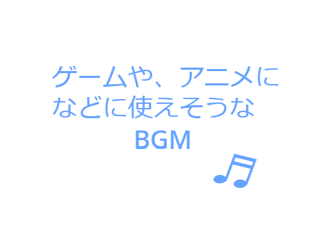 ゲームやアニメなどに使えそうなBGM(music)(フリーBGM集)