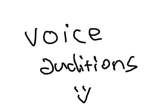 voice auditions maybe? NOW CLOSED
