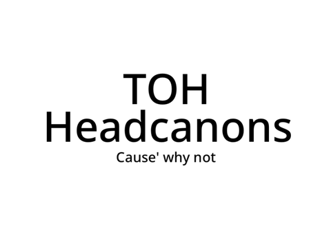 TOH Headcanons
