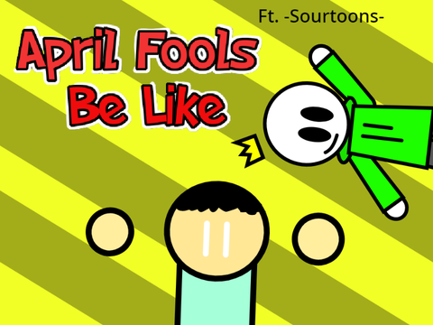 April Fools Be like.. 