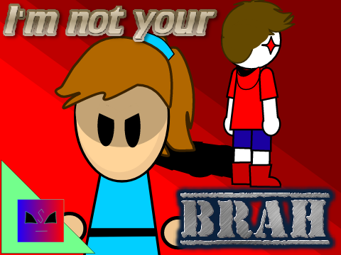 I'm NOT your Brah #animations