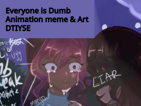 Everyone is Dumb// Animation Backstory + Art// DTIYSE