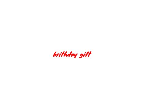 brithday gift i guess