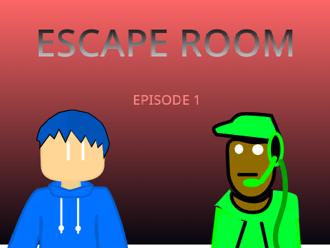 ESCAPE ROOM (hopefully coming out)