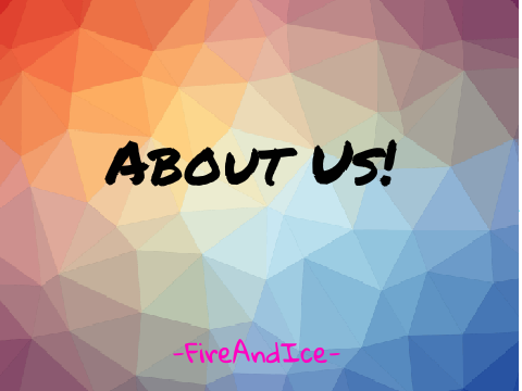 ❤About Us | -FireAndIce-❤